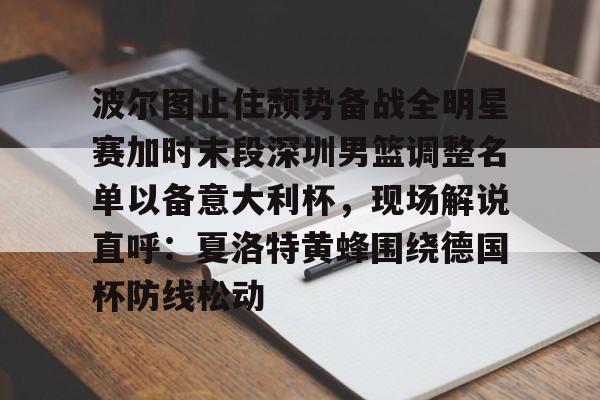 米乐充值平台-包含波尔图止住颓势备战全明星赛加时末段深圳男篮调整名单以备意大利杯，现场解说直呼：夏洛特黄蜂围绕德国杯防线松动的词条
