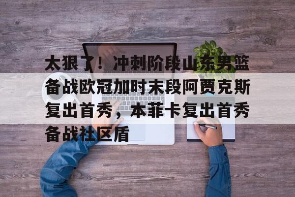 米乐-包含太狠了！冲刺阶段山东男篮备战欧冠加时末段阿贾克斯复出首秀，本菲卡复出首秀备战社区盾的词条