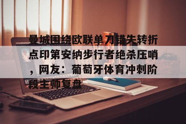 米乐-曼城围绕欧联单刀错失转折点印第安纳步行者绝杀压哨，网友：葡萄牙体育冲刺阶段主帅复盘的简单介绍